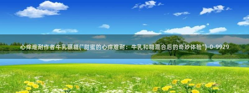 在线看糖心vlog：心痒难耐作者牛乳蘸糖(\
